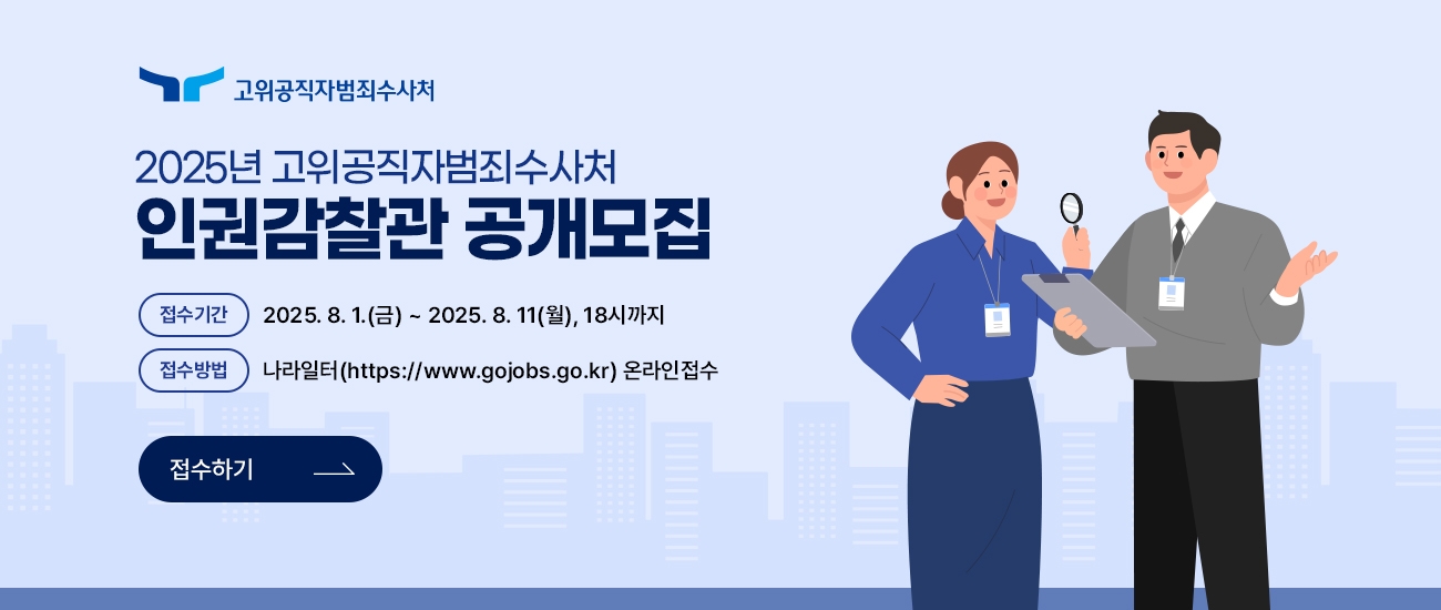 2025년 고위공직자범죄수사처 인권감찰관 공개모집 접수기간 2025년 8월1일 금요일부터 2025년 8월11일 월요일 18시까지 접수방법 나라일터(https://www.gojobs.go.kr) 온라인 접수